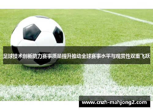 足球技术创新助力赛事质量提升推动全球赛事水平与观赏性双重飞跃