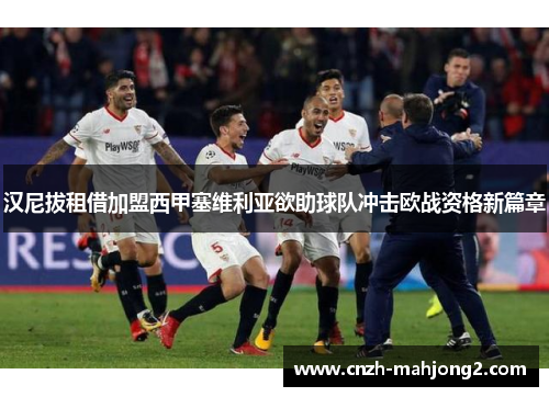汉尼拔租借加盟西甲塞维利亚欲助球队冲击欧战资格新篇章