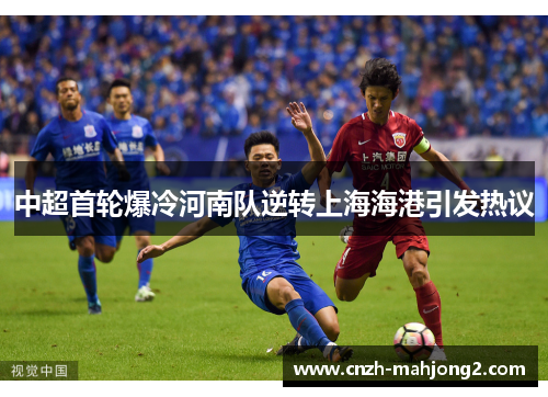 中超首轮爆冷河南队逆转上海海港引发热议