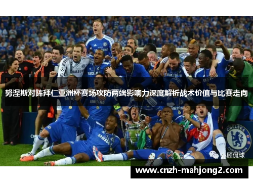 努涅斯对阵拜仁亚洲杯赛场攻防两端影响力深度解析战术价值与比赛走向
