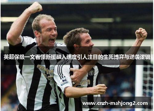 英超保级一文看懂新援融入速度引人注目的生死博弈与逆袭逻辑